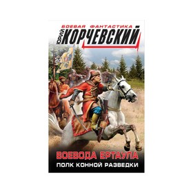 

Воевода ертаула. Полк конной разведки. Корчевский Ю. Г.