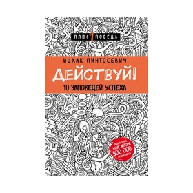 

Действуй! 10 заповедей успеха (с узором). Пинтусевич-Бабичев И.Б.