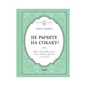 

Не рычите на собаку! Книга о дрессировке людей, животных и самого себя. Прайор К.