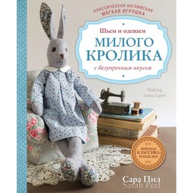

Классическая английская мягкая игрушка. Шьём и одеваем милого Кролика с безупречным вкусом. Пил С.