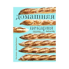 Домашняя пекарня. Полное руководство по выпечке от профессионалов. Аллам П., МакГиннесс Д.