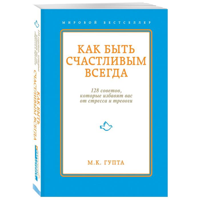 Как быть счастливым всегда. 128 советов, которые избавят вас от стресса и тревоги. Гупта М. К. тим райхель слишком занят чтобы жить 24 приема и 7 принципов которые избавят вас от цейтнота