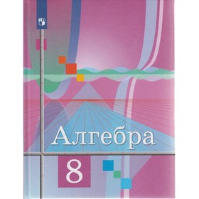 

Алгебра. 8 класс. Учебник. Колягин Ю. М., Ткачева М. В.