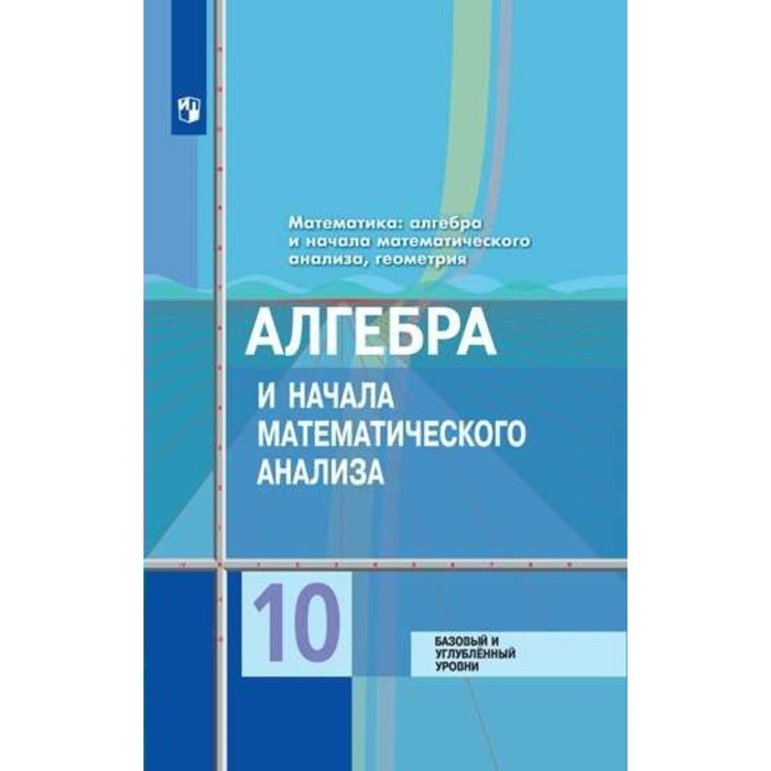 Алгебра и нач. анализа 10 класс Баз. и углуб. уровн. Колягин /Просвещение/ /ФГОС/ 2018