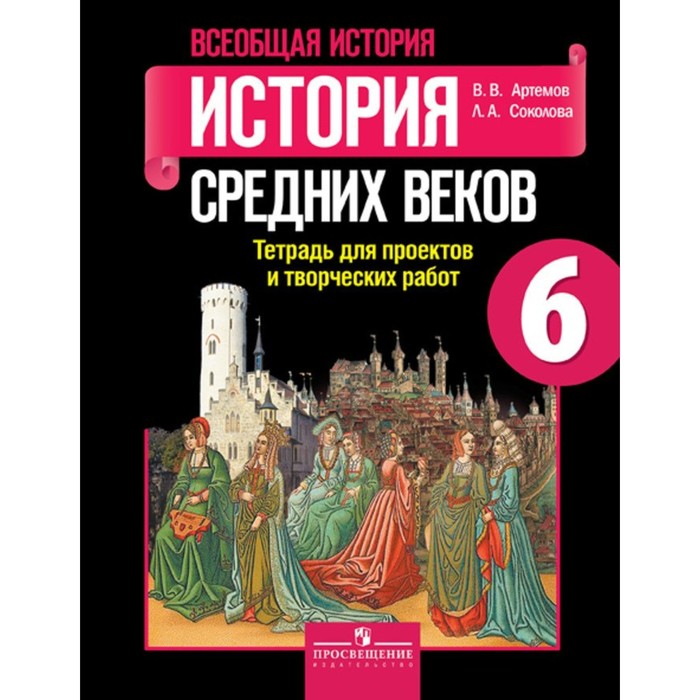 Всеобщая история Сред. веков 6 кл. Тетр.для проект. и твор.раб.Артемов/ФГО 2018