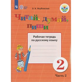 

Рабочая тетрадь. ФГОС. Русский язык. Читай, думай, пиши 2 класс, Часть 2. Якубовская Э. В.