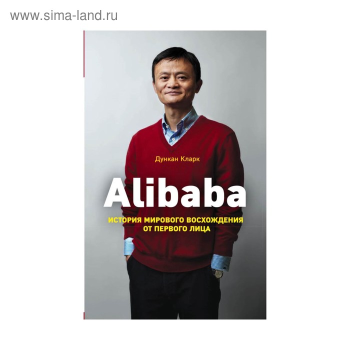 Alibaba. История мирового восхождения от первого лица. Кларк Д. кларк дункан alibaba история мирового восхождения от первого лица