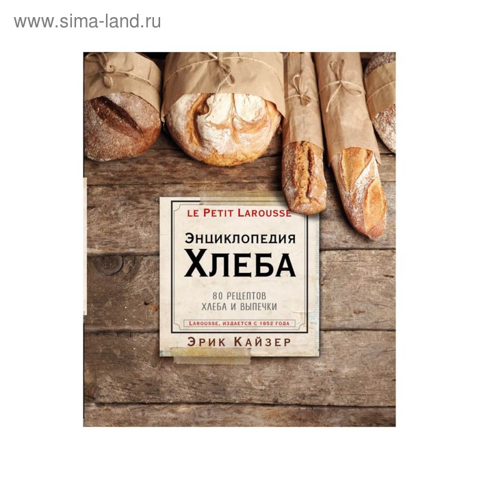 

Ларусс. Энциклопедия хлеба. Кайзер Э.