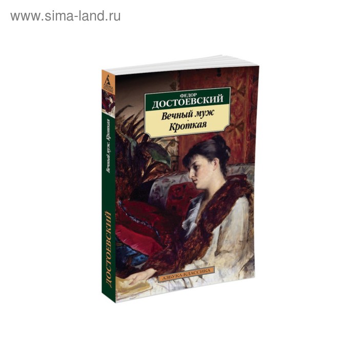 Кроткая достоевский. Вечный муж Федор Достоевский книга. Достоевский вечный муж, Кроткая. Господин Прохарчин Достоевский Азбука-классика. Вечный муж Кроткая Азбука классика.