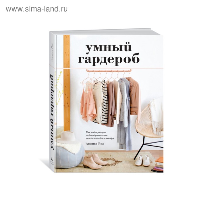 Арт-тренд. Умный гардероб. Как подчеркнуть индивидуальность, наведя порядок в шкафу. Риз А