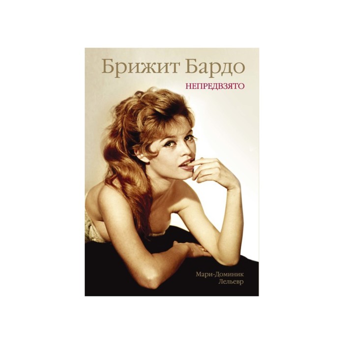 Богини. Жизнь, Любовь, Судьба. Брижит Бардо. Непредвзято. Лельевр М.-Д.