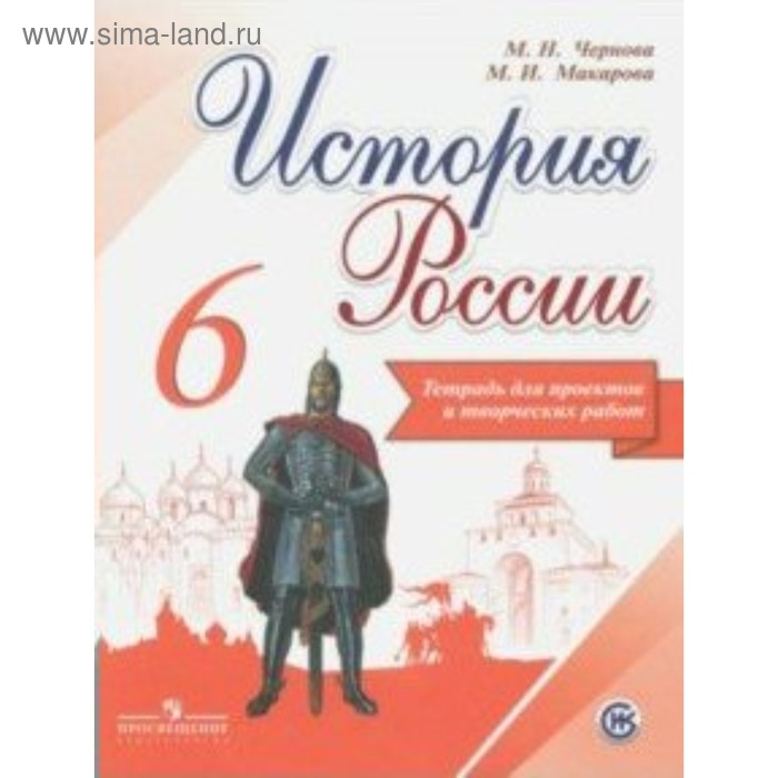 

История России. 6 класс. Тетрадь проектов и творческих работ. Макарова М. И., Чернова М. Н.