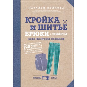 

Кройка и шитьё. Брюки и жилеты. Полное практическое руководство. Волкова Н. В.