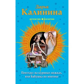 

Пентхауз на куриных ножках, или Бабушка по ипотеке. Калинина Д.А.