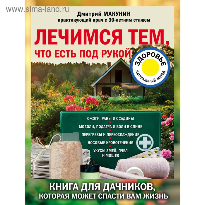 

Лечимся тем, что есть под рукой. Книга для дачников, которая может спасти вам жизнь. Макунин Д. А.