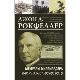 

Мемуары миллиардера. Как я нажил 500 000 000 $. Рокфеллер Д.