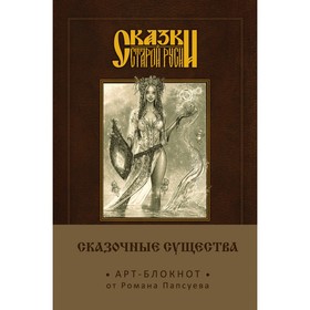 

Сказки старой Руси. Арт-блокнот «Сказочные существа (Берегиня)». Папсуев Р. В.