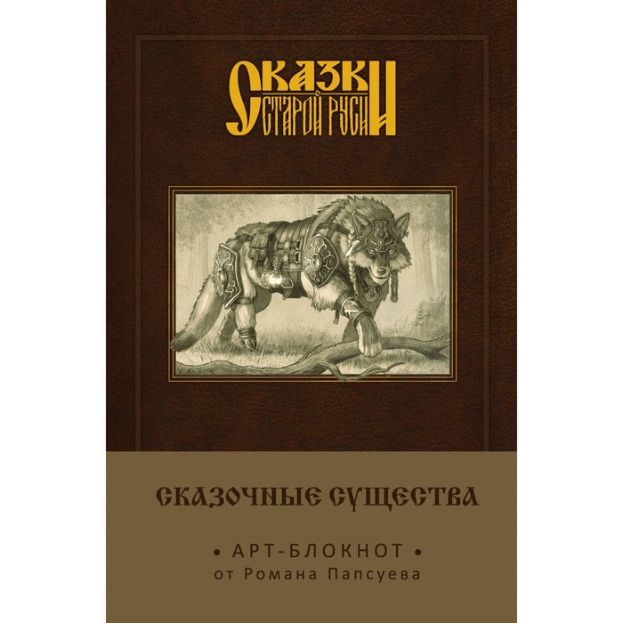 Сказки старой Руси. Арт-блокнот. Сказочные существа (Серый Волк). Папсуев Р.В.