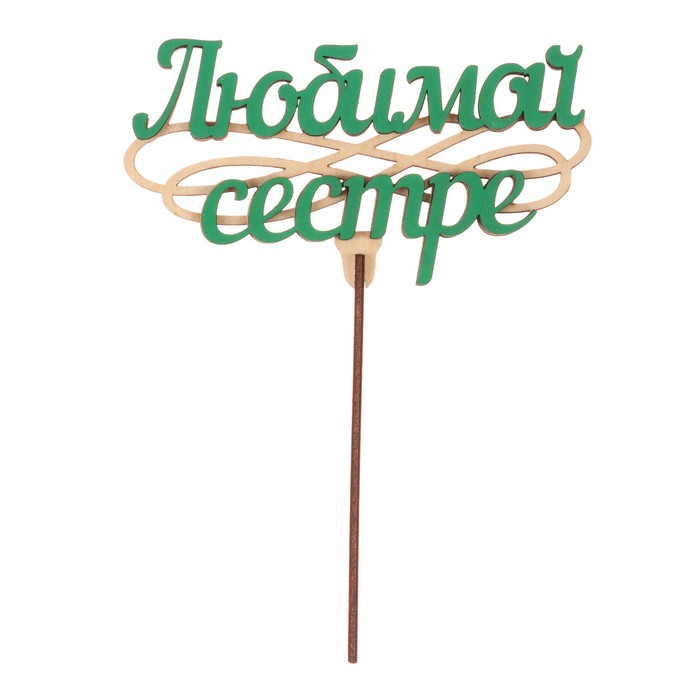 Топпер "Любимой сестре" из фанеры, 14х7 см, основа неокр., надпись зеленая
