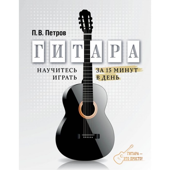 ГитараПросто. Гитара. Научитесь играть за 15 минут в день. Петров П.