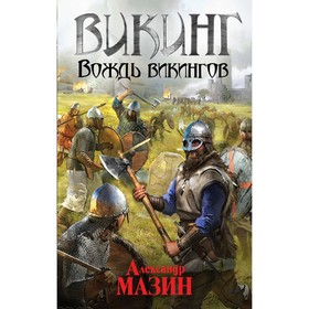 

Викинг. Вождь викингов. Мазин А. В.