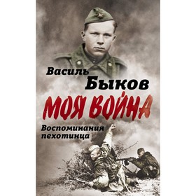 

МояВойна. Жестокая правда войны. Воспоминания пехотинца. Быков В.В.