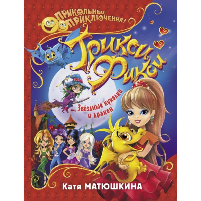ПриколПрикл. Трикси-Фикси. Звёздные куколки и дракон. Матюшкина К.