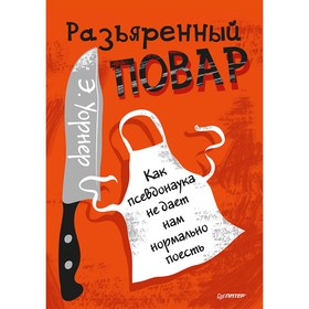 

Разъярённый повар. Как псевдонаука не даёт нам нормально поесть. Уорнер Э.