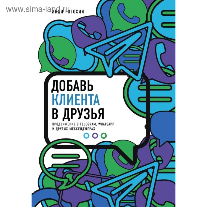 

Добавь клиента в друзья. Продвижение в Telegram, WhatsApp, Skype и других мессенджерах. Гогохия И.