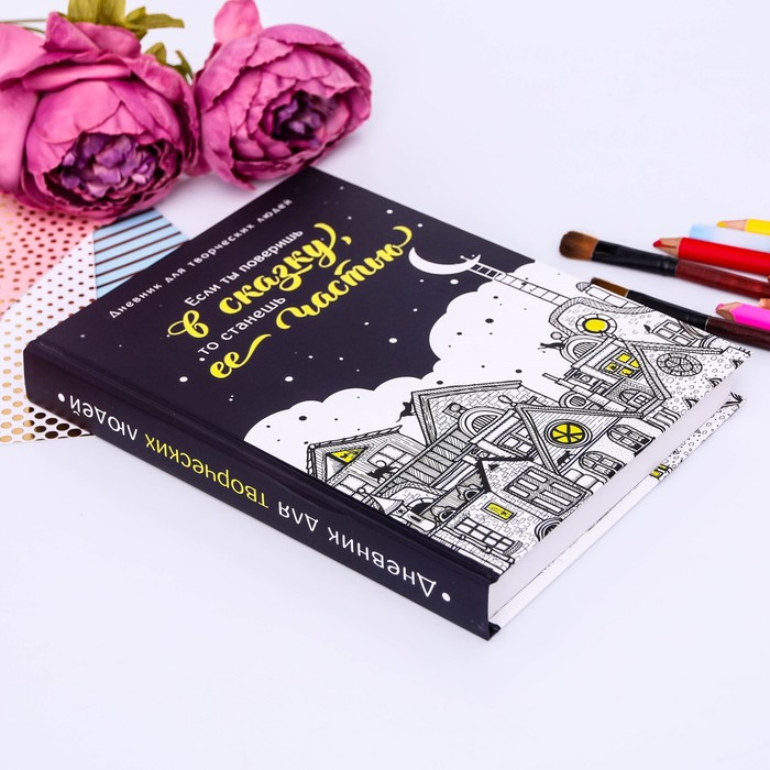 Дневник для творческих людей "Если ты поверишь в сказку, то станешь её частью", твёрдая обложка, 17 х 22 см, 180 листов