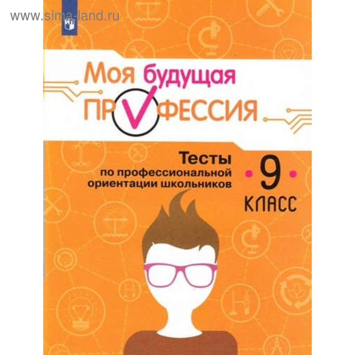 

Тесты. Моя будущая профессия. Тесты по профессиональной ориентации школьников 9 класс. Серебряков А. Г.