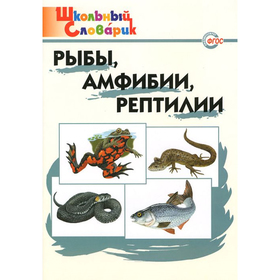 

Школьный словарик. Рыбы, амфибии, рептилии. Доспехова Т. А.