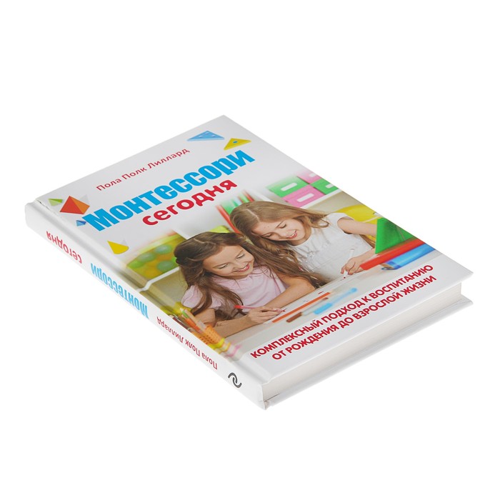 Монтессори сегодня. Комплексный подход к воспитанию от рождения до взрослой жизни. Автор: Лиллард П.