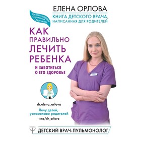 

Книга детского врача, написанная для родителей. Как правильно лечить ребёнка и заботиться о его здоровье. Орлова Е. С.