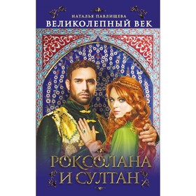 

ВеликВек. Великолепный век. Роксолана и Султан. Павлищева Н.П.