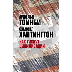 

КлГеополит. Как гибнут цивилизации. Тойнби А., Хантингтон С.