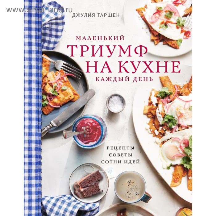 

Маленький триумф на кухне каждый день. Рецепты, советы и сотни идей. Таршен Д.