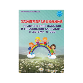 

Сказкотерапия для школьников. Практические задания и упражнения для работы с детьми с ОВЗ. Шакарбиева С. В.