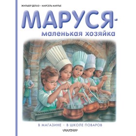 

Маруся – маленькая хозяйка. В магазине. В школе поваров. Делаэ Ж., Марлье М.