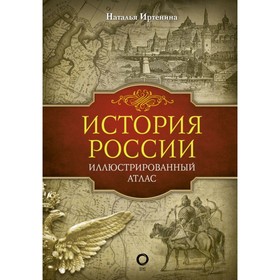 

История России: иллюстрированный атлас. Иртенина Н.