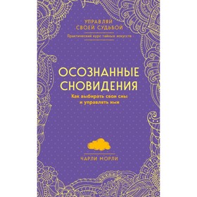 

Осознанные сновидения. Как выбирать свои сны и управлять ими. Морли Ч.