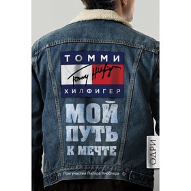 

Томми Хилфигер. Мой путь к мечте. Автобиография великого модельера. Хилфигер Т.