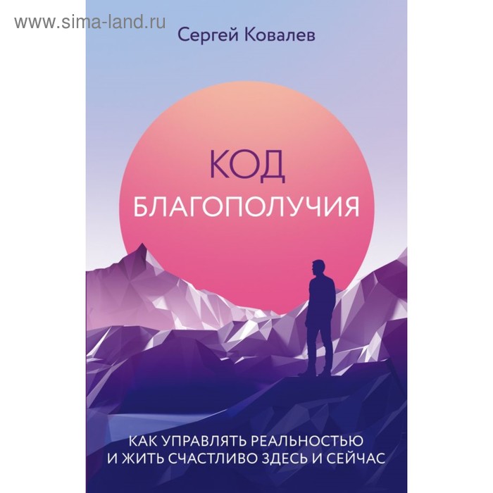 Код благополучия. Как управлять реальностью и жить счастливо здесь и сейчас. Ковалев С. В.