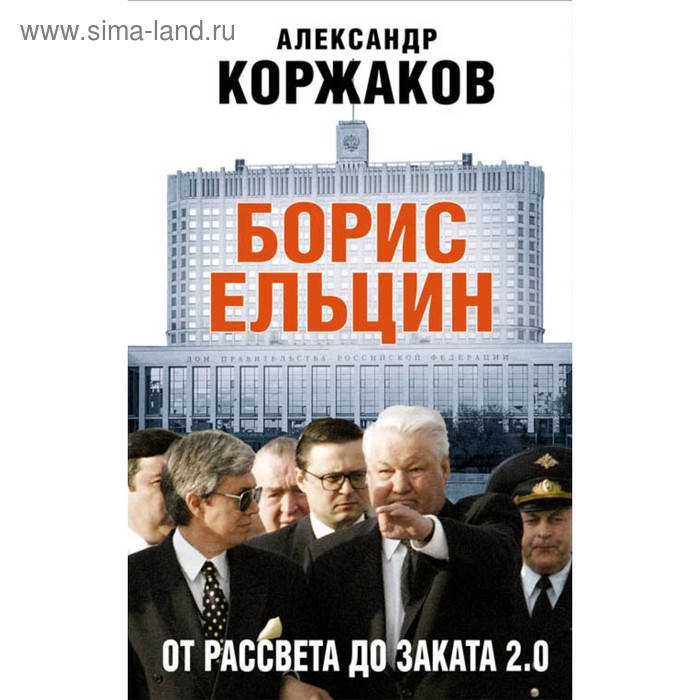 

Борис Ельцин: от рассвета до заката 2.0. Коржаков А. В.