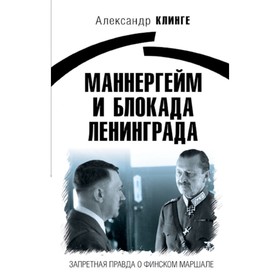 

Маннергейм и Блокада Ленинграда: Запретная правда о финском маршале. Клинге А.