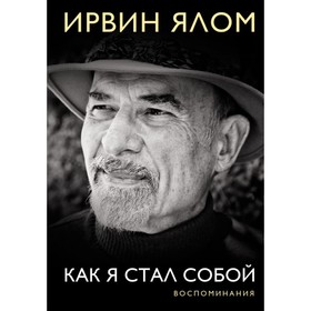 

Как я стал собой: воспоминания. Ялом И. Д.