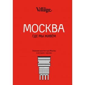 

Москва, где мы живём. Знаковая архитектура Москвы в историях горожан