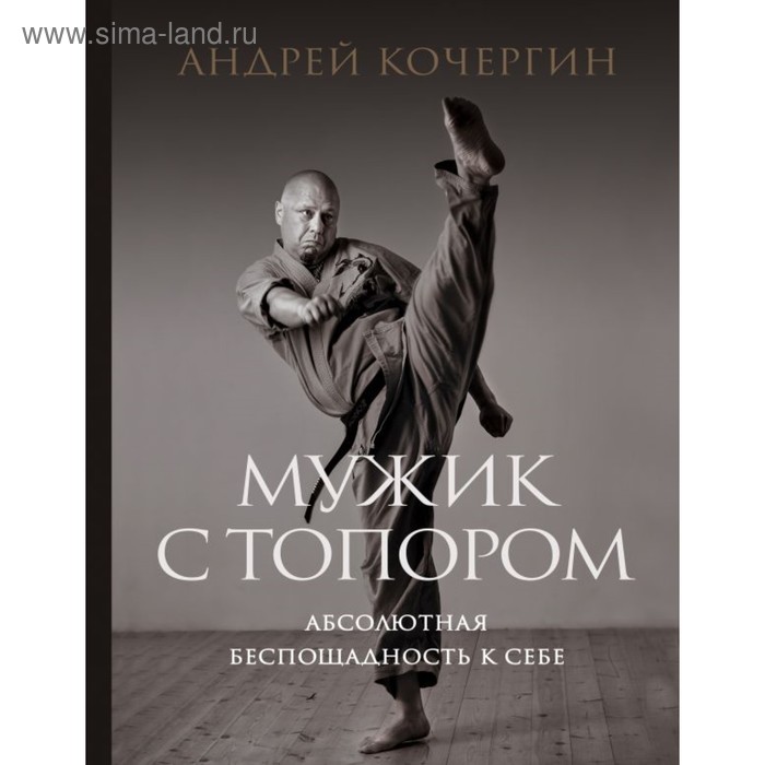 

Мужик с топором: абсолютная беспощадность к себе. Кочергин А.