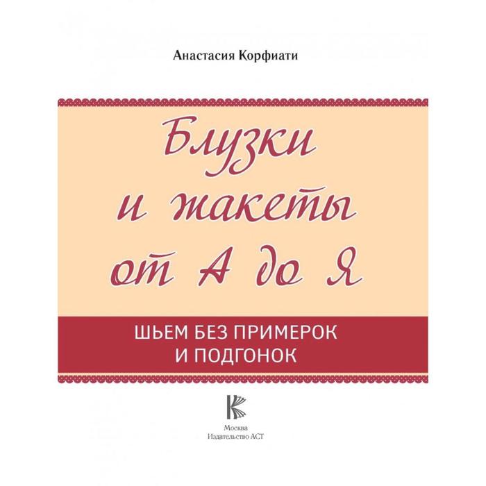 

Шьём блузки и жакеты без примерок и подгонок. Корфиати А.