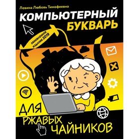 

Компьютерный букварь для ржавых чайников. Левина Л. Т.